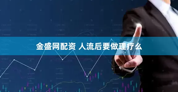 金盛网配资 人流后要做理疗么